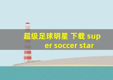 超级足球明星 下载 super soccer star